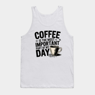 Coffee Is the Most Important Part of My Day Tank Top