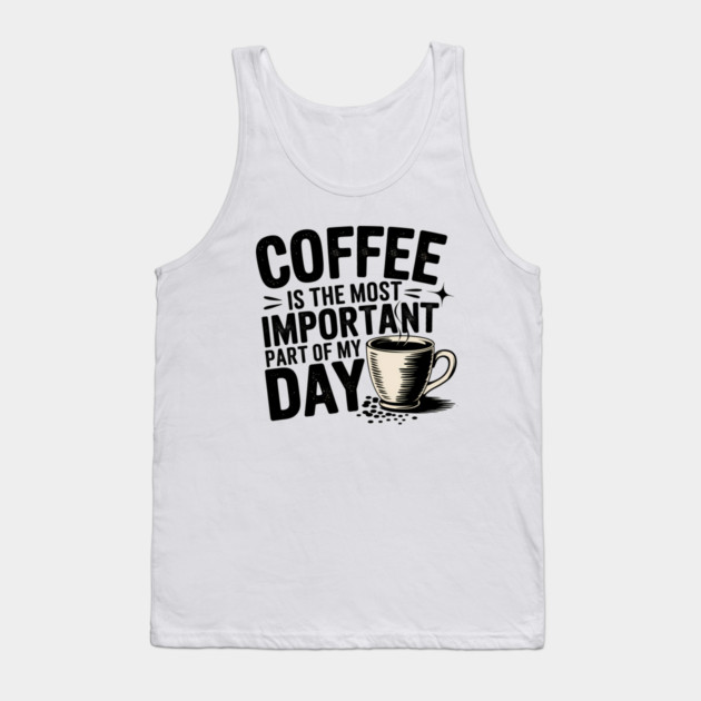 Coffee Is the Most Important Part of My Day Tank Top by logiamerch