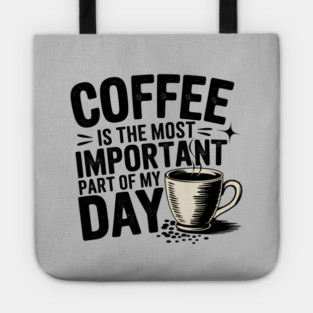 Coffee Is the Most Important Part of My Day Tote