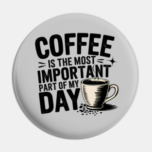 Coffee Is the Most Important Part of My Day Pin