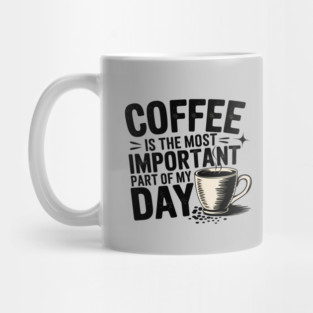 Coffee Is the Most Important Part of My Day Mug