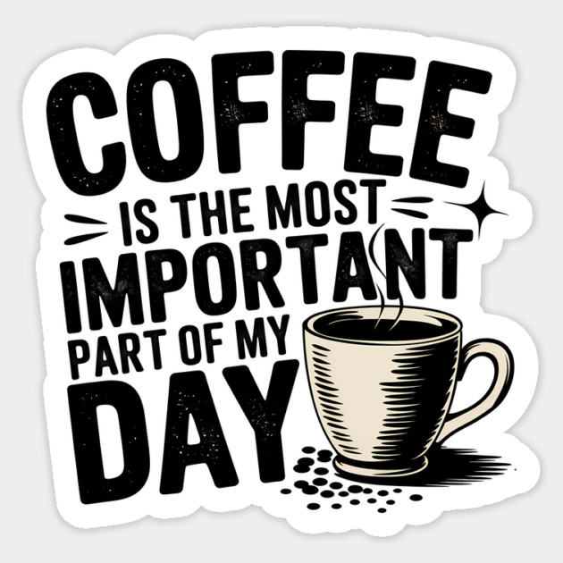 Coffee Is the Most Important Part of My Day Sticker by logiamerch