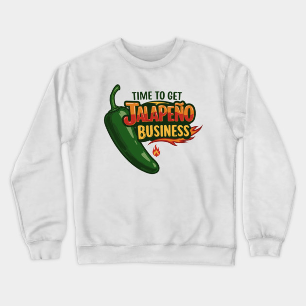 Time to Get Jalapeño Business Crewneck Sweatshirt by enrynz