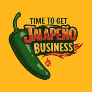 Time to Get Jalapeño Business T-Shirt