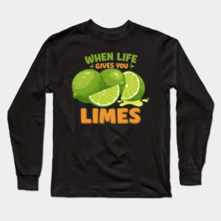 When Life Gives You Limes Long Sleeve T-Shirt