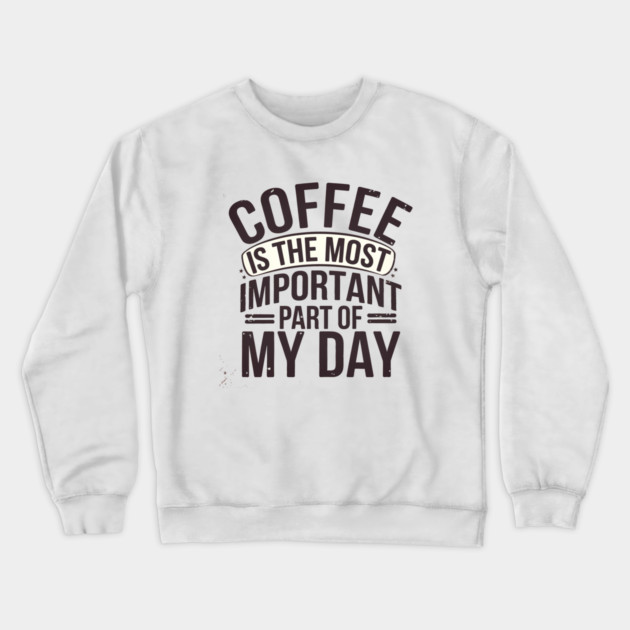 Coffee Is the Most Important Part of My Day Crewneck Sweatshirt by logiamerch