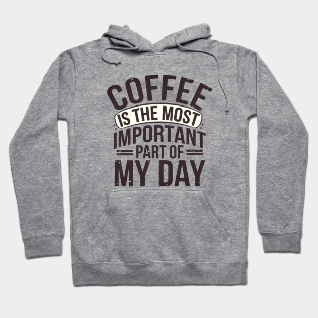 Coffee Is the Most Important Part of My Day Hoodie by logiamerch
