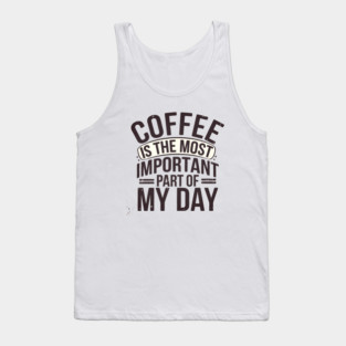 Coffee Is the Most Important Part of My Day Tank Top