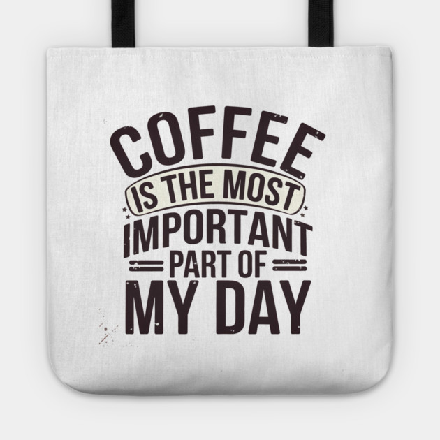 Coffee Is the Most Important Part of My Day Tote by logiamerch