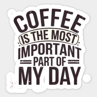 Coffee Is the Most Important Part of My Day Sticker