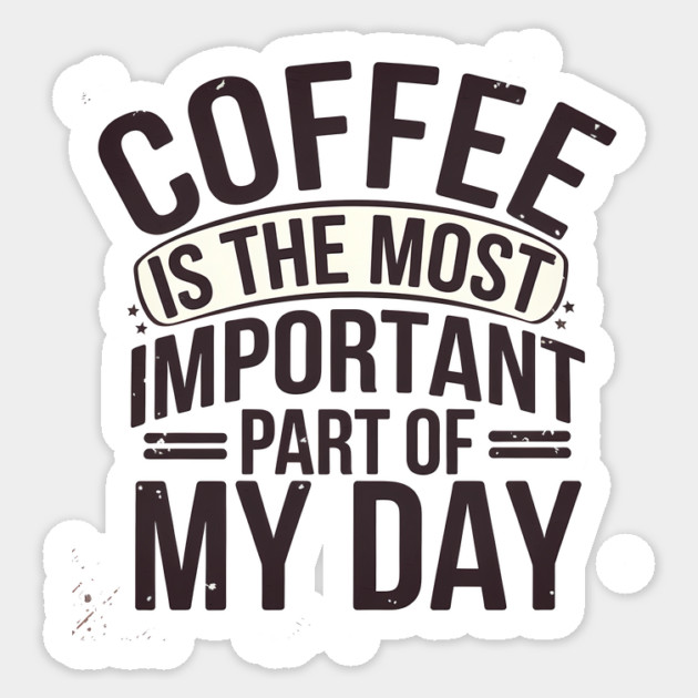 Coffee Is the Most Important Part of My Day Sticker by logiamerch