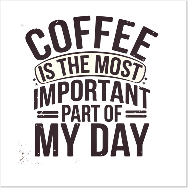 Coffee Is the Most Important Part of My Day Wall Art by logiamerch