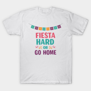 Fiesta Hard or Go Home T-Shirt