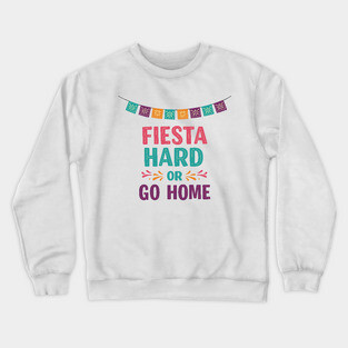 Fiesta Hard or Go Home Crewneck Sweatshirt