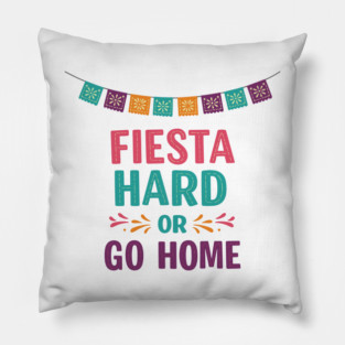 Fiesta Hard or Go Home Pillow