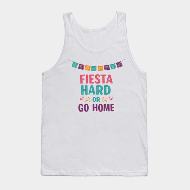 Fiesta Hard or Go Home Tank Top by enrynz