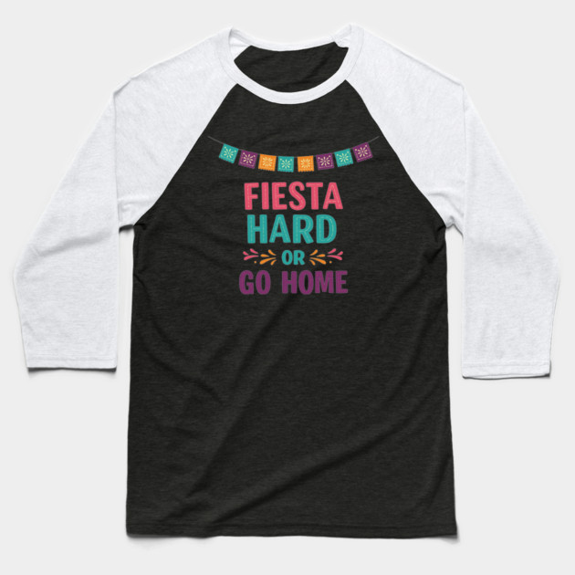 Fiesta Hard or Go Home Baseball T-Shirt by enrynz