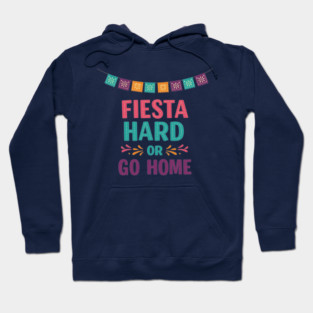 Fiesta Hard or Go Home Hoodie