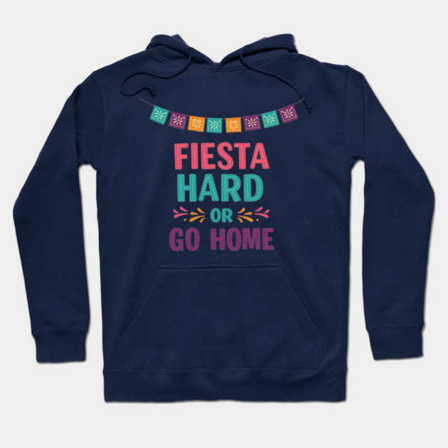 Fiesta Hard or Go Home Hoodie by enrynz
