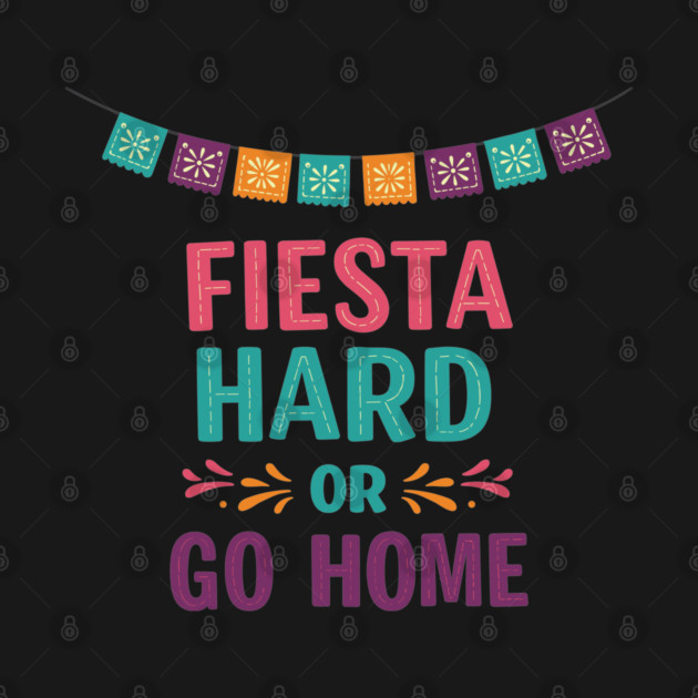 Fiesta Hard or Go Home by enrynz