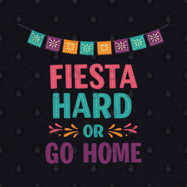 Fiesta Hard or Go Home by enrynz