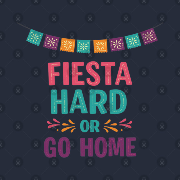 Fiesta Hard or Go Home by enrynz