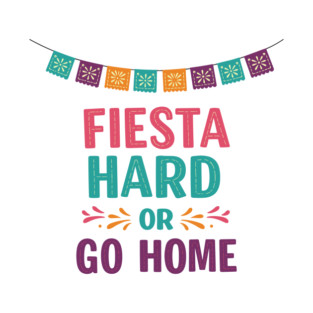 Fiesta Hard or Go Home T-Shirt