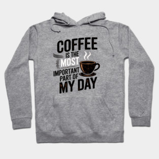Coffee Is the Most Important Part of My Day Hoodie