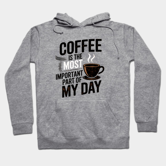 Coffee Is the Most Important Part of My Day Hoodie by logiamerch