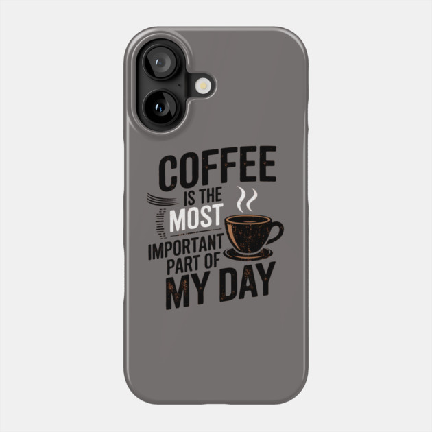 Coffee Is the Most Important Part of My Day Phone Case by logiamerch