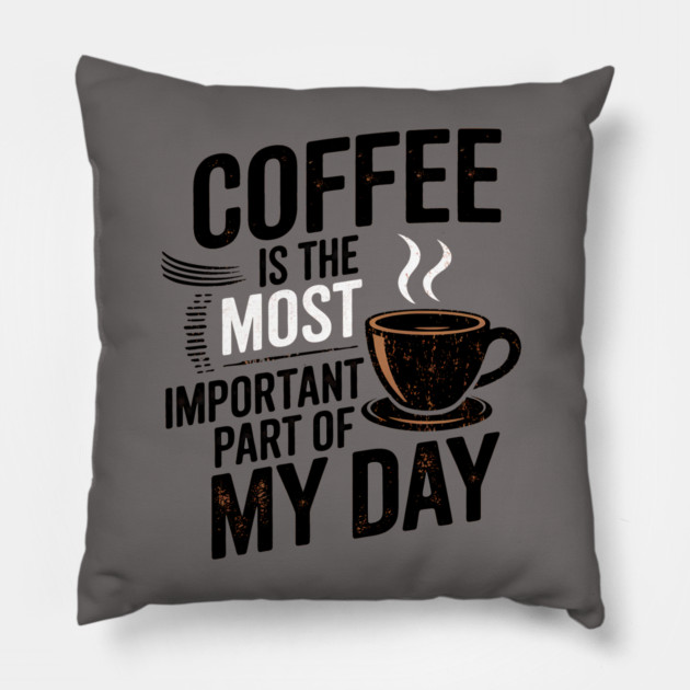 Coffee Is the Most Important Part of My Day Pillow by logiamerch