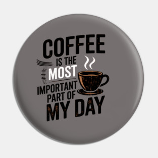 Coffee Is the Most Important Part of My Day Pin