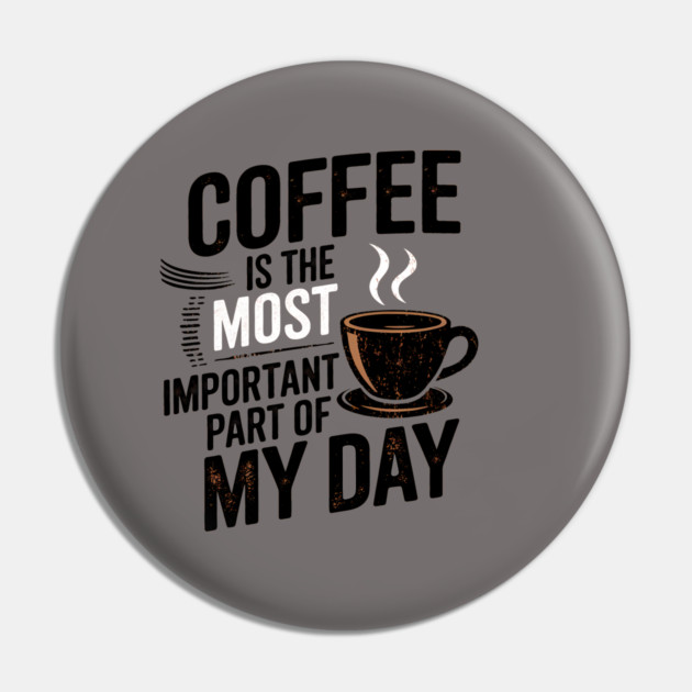 Coffee Is the Most Important Part of My Day Pin by logiamerch