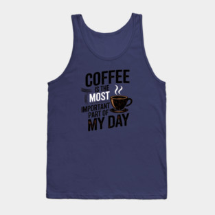 Coffee Is the Most Important Part of My Day Tank Top