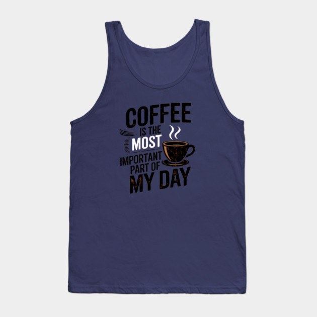 Coffee Is the Most Important Part of My Day Tank Top by logiamerch