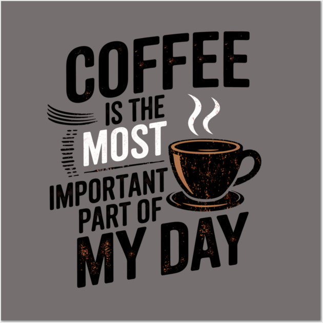 Coffee Is the Most Important Part of My Day Wall Art by logiamerch