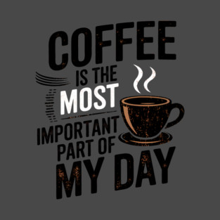 Coffee Is the Most Important Part of My Day T-Shirt