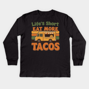 Life’s Short, Eat More Tacos Kids Long Sleeve T-Shirt