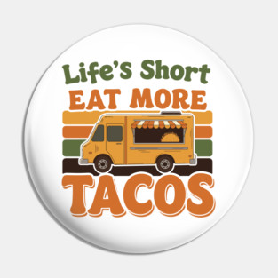 Life’s Short, Eat More Tacos Pin