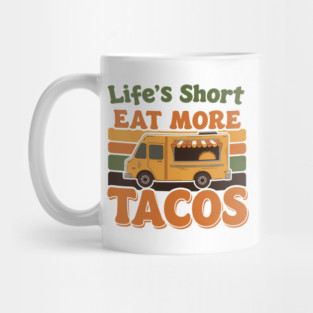 Life’s Short, Eat More Tacos Mug