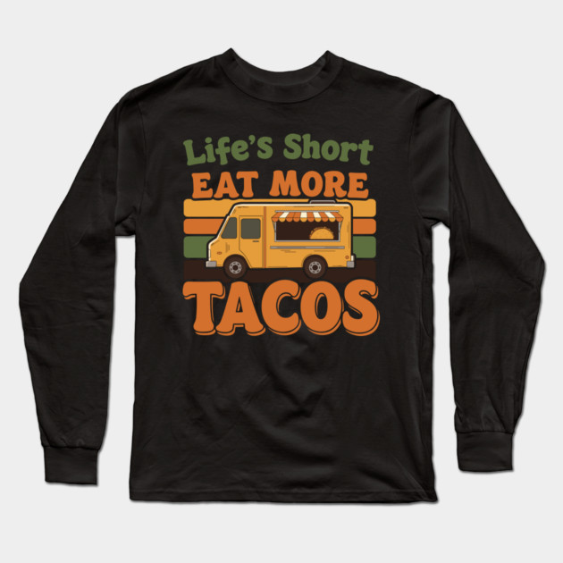 Life’s Short, Eat More Tacos Long Sleeve T-Shirt by enrynz