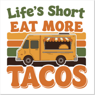Life’s Short, Eat More Tacos Posters and Art