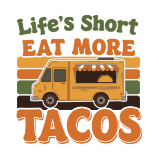 Life’s Short, Eat More Tacos T-Shirt