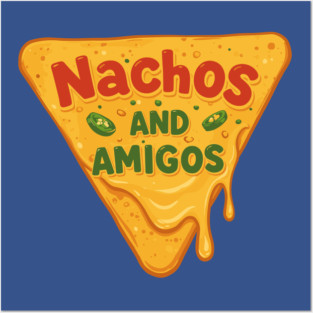Nachos and Amigos Posters and Art