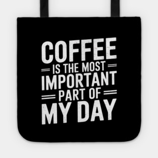 Coffee Is the Most Important Part of My Day Tote