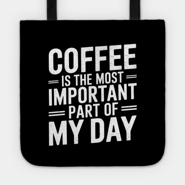 Coffee Is the Most Important Part of My Day Tote by logiamerch