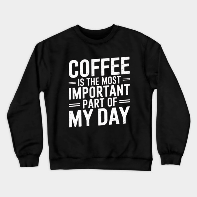 Coffee Is the Most Important Part of My Day Crewneck Sweatshirt by logiamerch