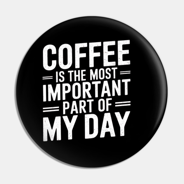 Coffee Is the Most Important Part of My Day Pin by logiamerch