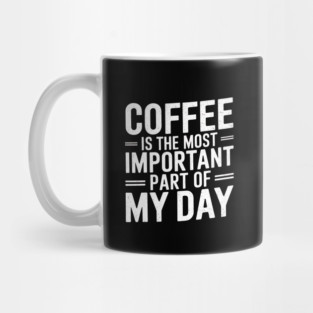 Coffee Is the Most Important Part of My Day Mug
