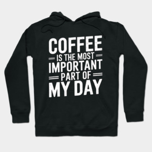 Coffee Is the Most Important Part of My Day Hoodie